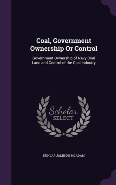 Coal, Government Ownership Or Control: Government Ownership Of Navy Coal Land And Control Of The Coal Industry