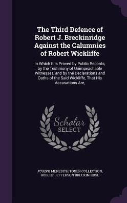 The Third Defence Of Robert J. Breckinridge Against The Calumnies Of Robert Wickliffe: In Which It Is Proved By Public Records, By The Testimony Of ... The Said Wickliffe, That His Accusations Are,