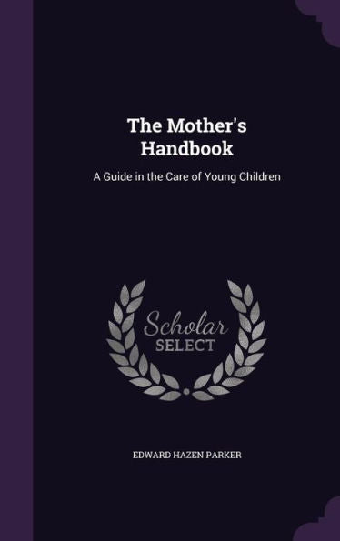 The Mother's Handbook: A Guide In The Care Of Young Children
