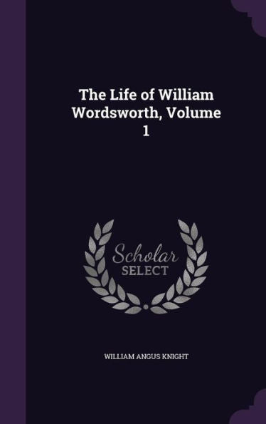 The Life Of William Wordsworth, Volume 1