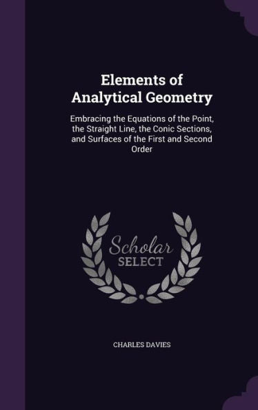 Elements Of Analytical Geometry: Embracing The Equations Of The Point, The Straight Line, The Conic Sections, And Surfaces Of The First And Second Order