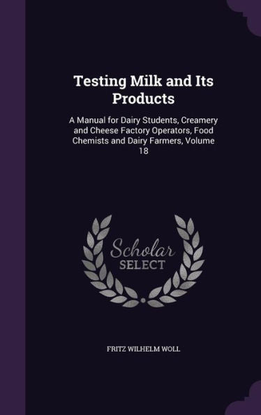 Testing Milk And Its Products: A Manual For Dairy Students, Creamery And Cheese Factory Operators, Food Chemists And Dairy Farmers, Volume 18