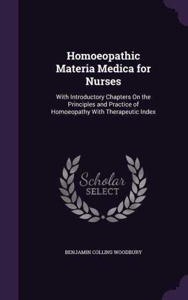 Homoeopathic Materia Medica For Nurses: With Introductory Chapters On The Principles And Practice Of Homoeopathy With Therapeutic Index