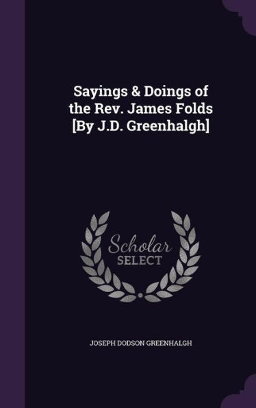 Sayings & Doings Of The Rev. James Folds [By J.D. Greenhalgh]