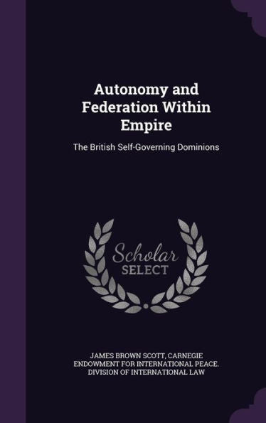 Autonomy And Federation Within Empire: The British Self-Governing Dominions