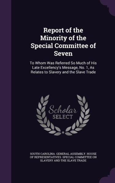 Report Of The Minority Of The Special Committee Of Seven: To Whom Was Referred So Much Of His Late Excellency's Message, No. 1, As Relates To Slavery And The Slave Trade