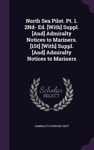 North Sea Pilot. Pt. 1. 2Nd- Ed. [With] Suppl. [And] Admiralty Notices To Mariners. [1St] [With] Suppl. [And] Admiralty Notices To Mariners