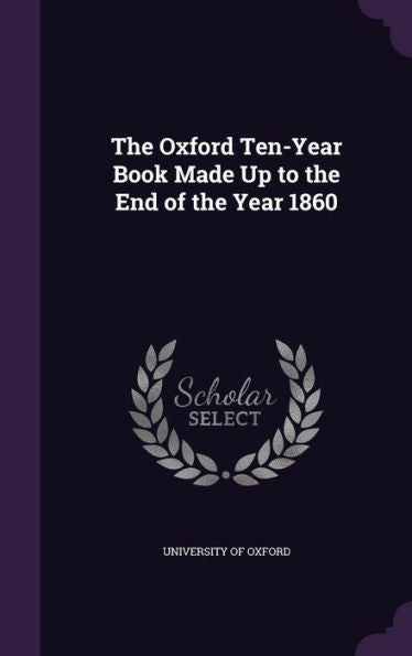 The Oxford Ten-Year Book Made Up To The End Of The Year 1860