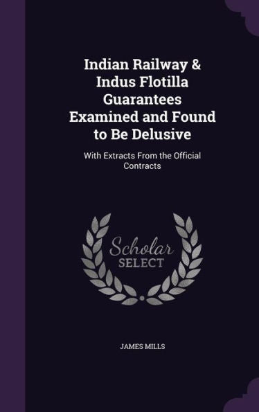 Indian Railway & Indus Flotilla Guarantees Examined And Found To Be Delusive: With Extracts From The Official Contracts