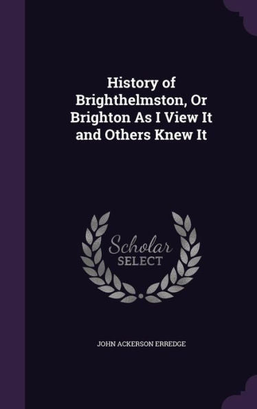 History Of Brighthelmston, Or Brighton As I View It And Others Knew It