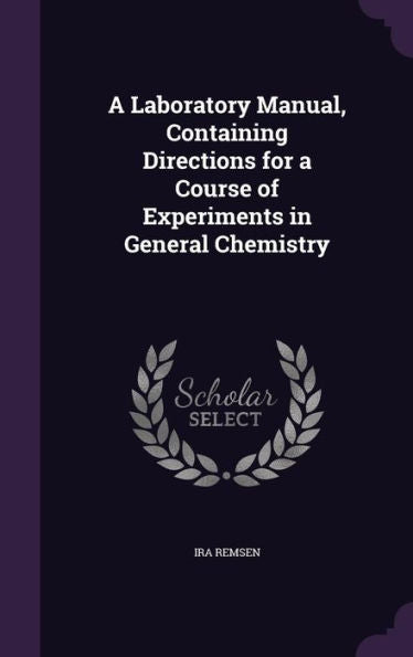 A Laboratory Manual, Containing Directions For A Course Of Experiments In General Chemistry