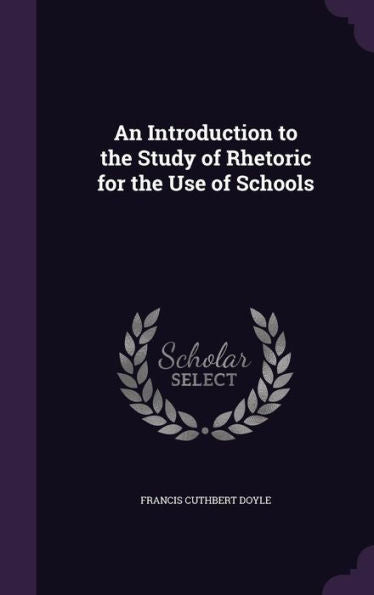 An Introduction To The Study Of Rhetoric For The Use Of Schools