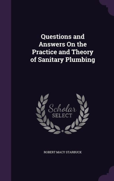 Questions And Answers On The Practice And Theory Of Sanitary Plumbing