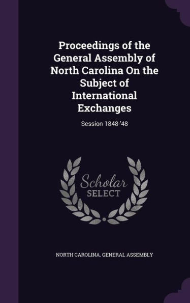 Proceedings Of The General Assembly Of North Carolina On The Subject Of International Exchanges: Session 1848-'48