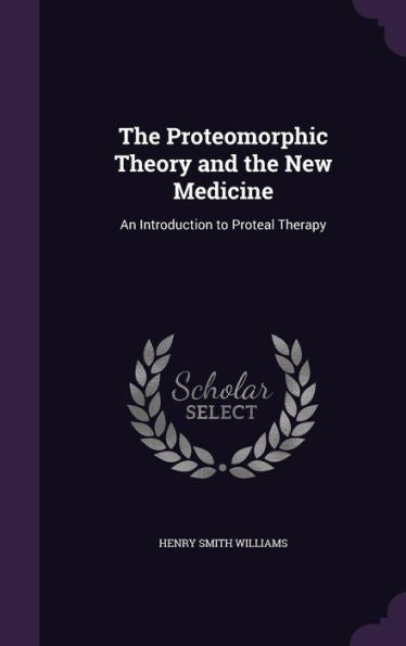 The Proteomorphic Theory And The New Medicine: An Introduction To Proteal Therapy