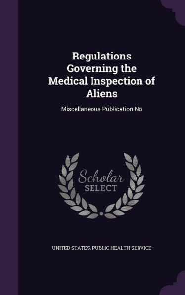 Regulations Governing The Medical Inspection Of Aliens: Miscellaneous Publication No