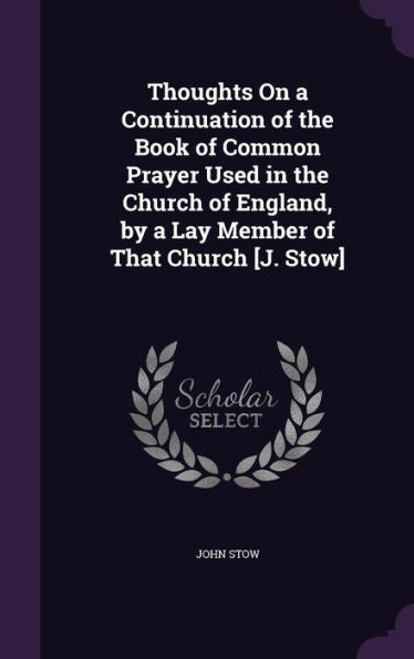 Thoughts On A Continuation Of The Book Of Common Prayer Used In The Church Of England, By A Lay Member Of That Church [J. Stow]