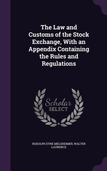 The Law And Customs Of The Stock Exchange, With An Appendix Containing The Rules And Regulations