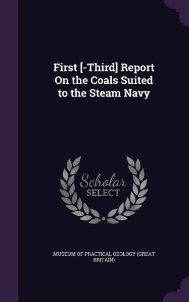 First [-Third] Report On The Coals Suited To The Steam Navy
