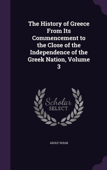 The History Of Greece From Its Commencement To The Close Of The Independence Of The Greek Nation, Volume 3