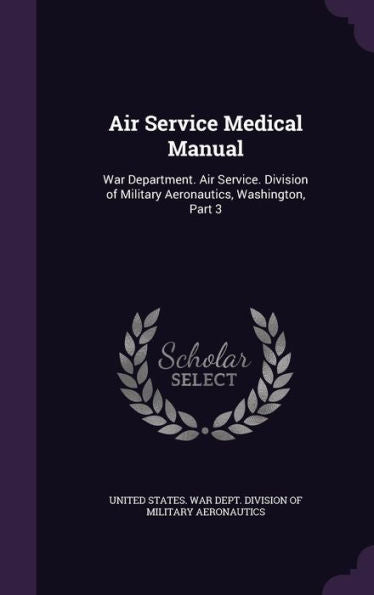 Air Service Medical Manual: War Department. Air Service. Division Of Military Aeronautics, Washington, Part 3