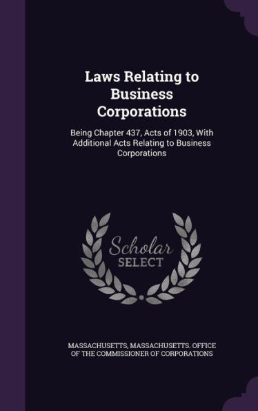 Laws Relating To Business Corporations: Being Chapter 437, Acts Of 1903, With Additional Acts Relating To Business Corporations