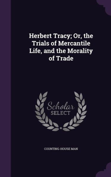Herbert Tracy; Or, The Trials Of Mercantile Life, And The Morality Of Trade