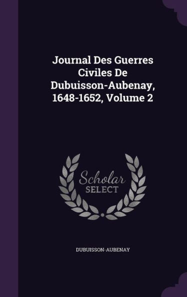 Journal Des Guerres Civiles De Dubuisson-Aubenay, 1648-1652, Volume 2