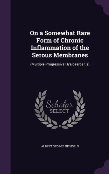 On A Somewhat Rare Form Of Chronic Inflammation Of The Serous Membranes: (Multiple Progressive Hyaloserositis)