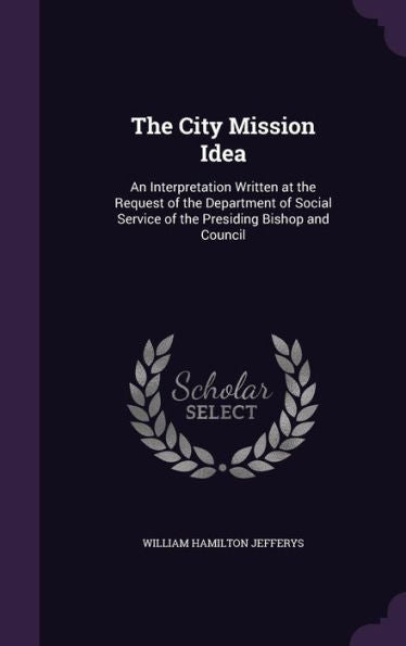 The City Mission Idea: An Interpretation Written At The Request Of The Department Of Social Service Of The Presiding Bishop And Council