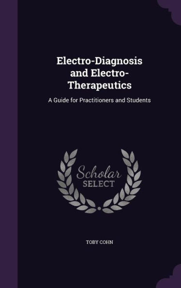 Electro-Diagnosis And Electro-Therapeutics: A Guide For Practitioners And Students