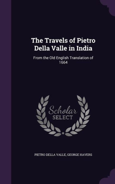 The Travels Of Pietro Della Valle In India: From The Old English Translation Of 1664