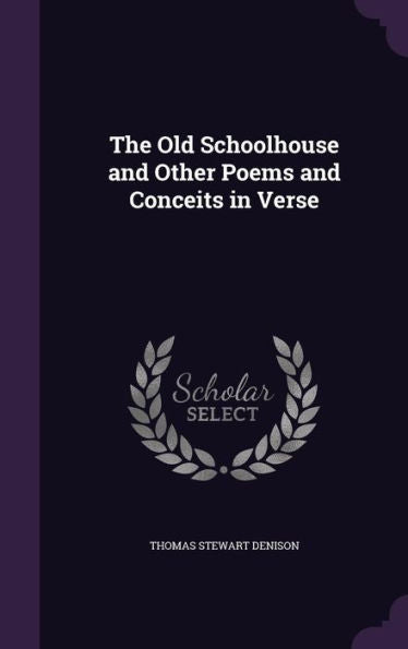 The Old Schoolhouse And Other Poems And Conceits In Verse