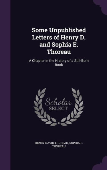 Some Unpublished Letters Of Henry D. And Sophia E. Thoreau: A Chapter In The History Of A Still-Born Book