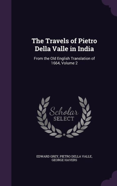 The Travels Of Pietro Della Valle In India: From The Old English Translation Of 1664, Volume 2