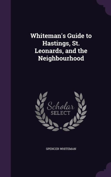 Whiteman's Guide To Hastings, St. Leonards, And The Neighbourhood