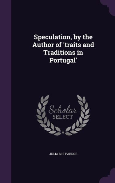 Speculation, By The Author Of 'Traits And Traditions In Portugal'
