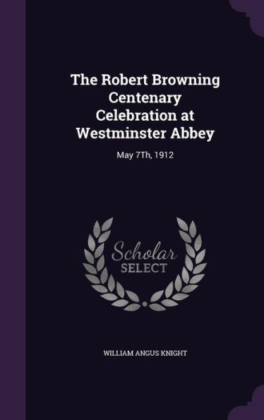 The Robert Browning Centenary Celebration At Westminster Abbey: May 7Th, 1912
