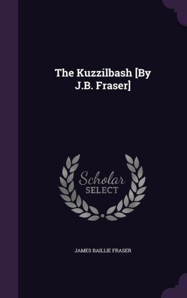 The Kuzzilbash [By J.B. Fraser]