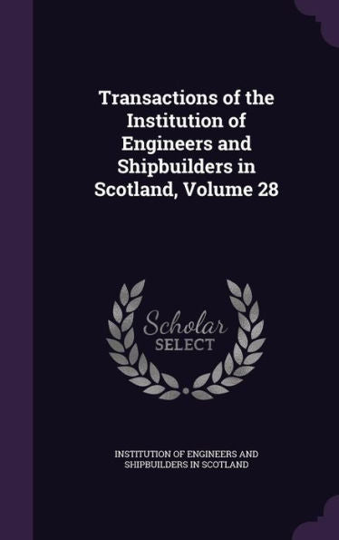 Transactions Of The Institution Of Engineers And Shipbuilders In Scotland, Volume 28