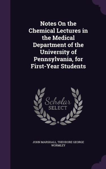 Notes On The Chemical Lectures In The Medical Department Of The University Of Pennsylvania, For First-Year Students