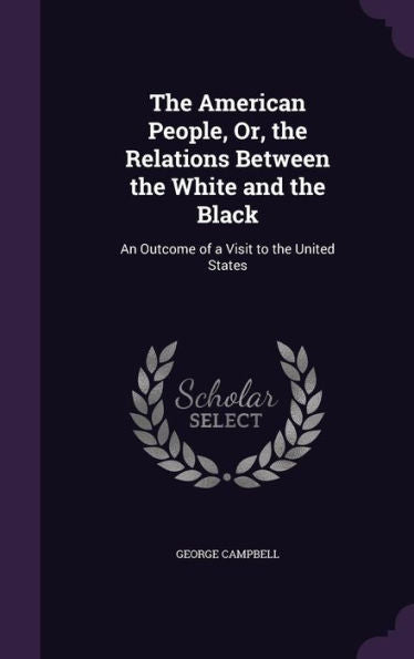 The American People, Or, The Relations Between The White And The Black: An Outcome Of A Visit To The United States
