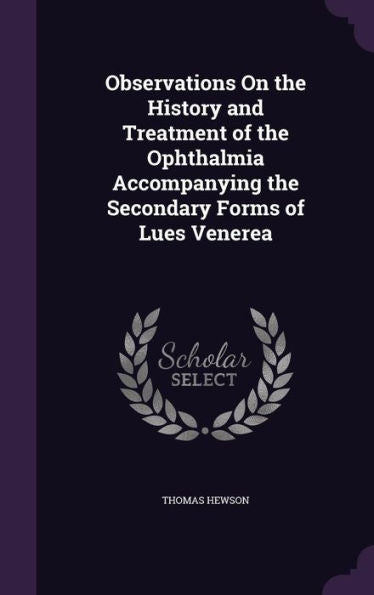 Observations On The History And Treatment Of The Ophthalmia Accompanying The Secondary Forms Of Lues Venerea