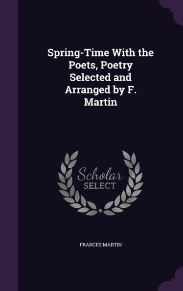Spring-Time With The Poets, Poetry Selected And Arranged By F. Martin