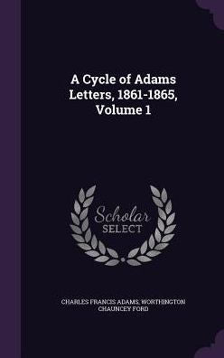A Cycle Of Adams Letters, 1861-1865, Volume 1