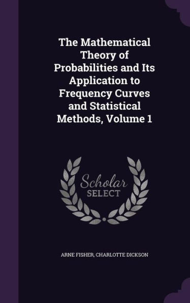 The Mathematical Theory Of Probabilities And Its Application To Frequency Curves And Statistical Methods, Volume 1