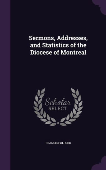 Sermons, Addresses, And Statistics Of The Diocese Of Montreal