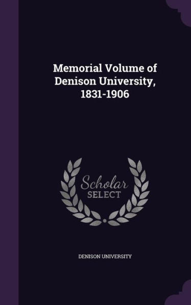 Memorial Volume Of Denison University, 1831-1906