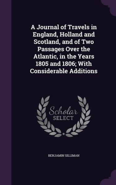 A Journal Of Travels In England, Holland And Scotland, And Of Two Passages Over The Atlantic, In The Years 1805 And 1806; With Considerable Additions
