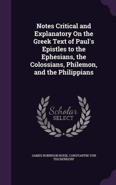 Notes Critical And Explanatory On The Greek Text Of Paul's Epistles To The Ephesians, The Colossians, Philemon, And The Philippians